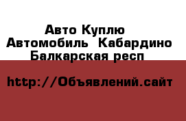 Авто Куплю - Автомобиль. Кабардино-Балкарская респ.